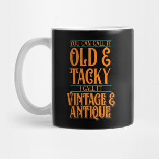 You Say Old & Tacky, I Say Vintage & Antique Mug